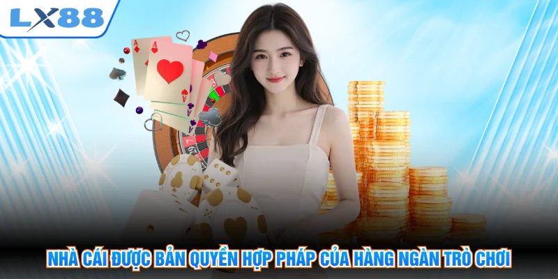 Nhà cái được bản quyền hợp pháp của hàng ngàn trò chơi