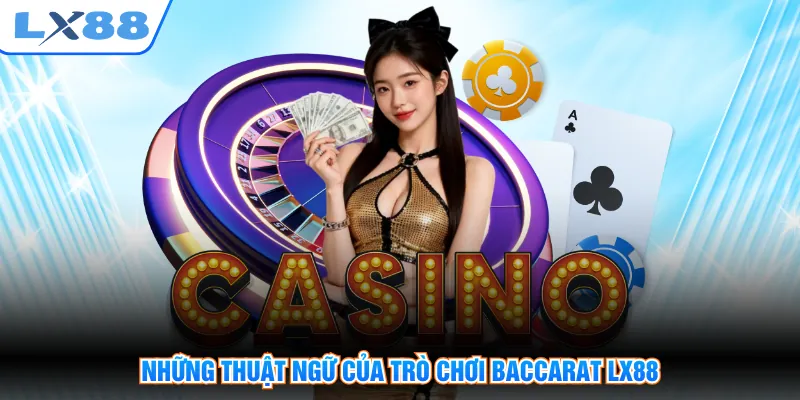 Những thuật ngữ của trò chơi baccarat LX88