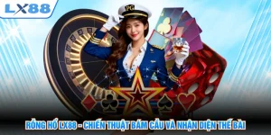 Rồng Hổ LX88 - Chiến Thuật Bám Cầu Và Nhận Diện Thế Bài