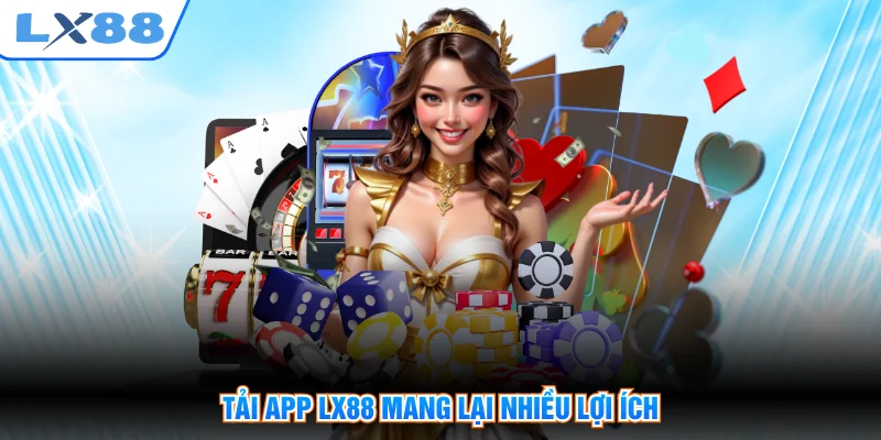 Tải app LX88 mang lại nhiều lợi ích