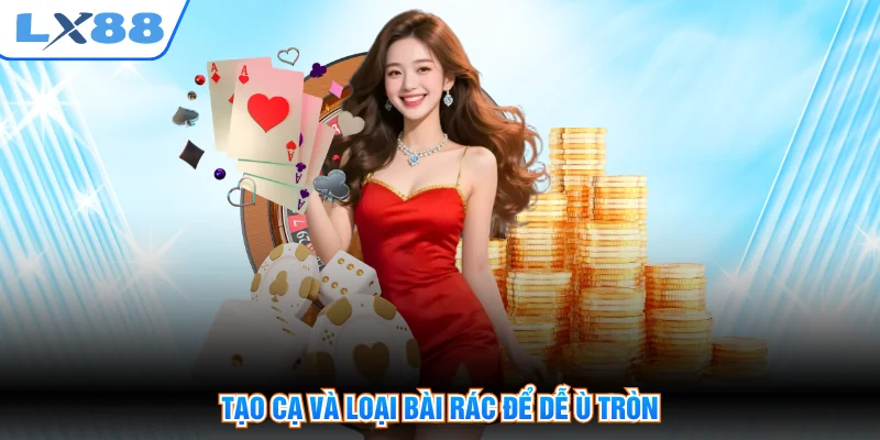 Tạo cạ và loại bài rác để dễ ù tròn